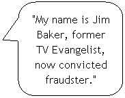 Rounded Rectangular Callout: "My name is Jim Baker, former TV Evangelist, now convicted fraudster."
